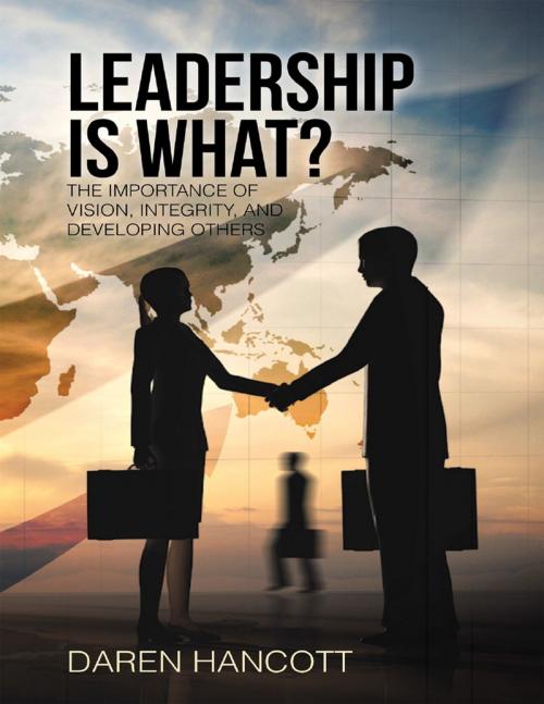 Cover of the book Leadership Is What?: The Importance of Vision, Integrity, and Developing Others by Daren Hancott, Lulu Publishing Services