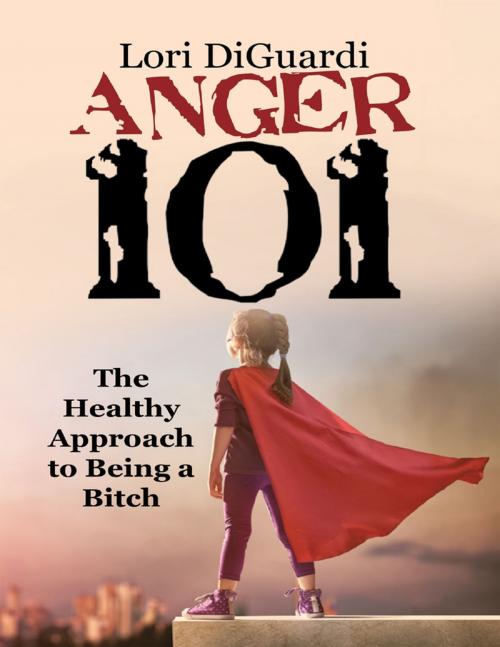 Cover of the book Anger 101: The Healthy Approach to Being a Bitch by Lori DiGuardi, Lulu Publishing Services