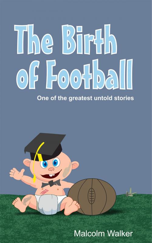 Cover of the book The Birth of Football by Malcolm Walker, BookBaby