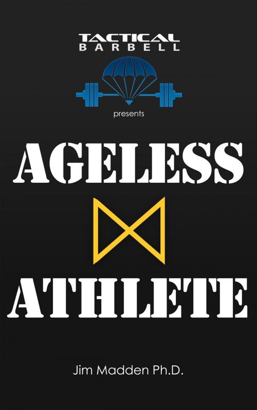 Cover of the book Tactical Barbell Presents: Ageless Athlete by Jim Madden, BookBaby
