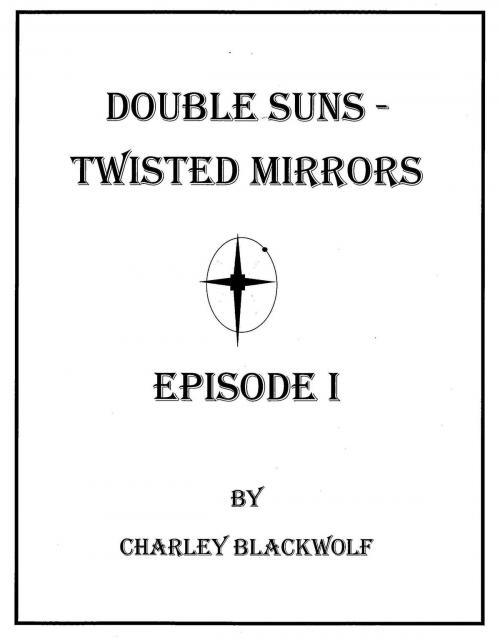 Cover of the book Double Suns - Twisted Mirrors by Charley Blackwolf, BookBaby