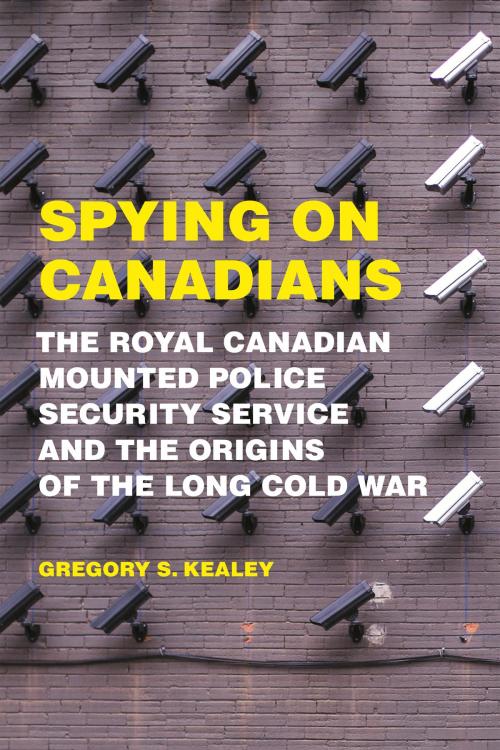 Cover of the book Spying on Canadians by Gregory S. Kealey, University of Toronto Press, Scholarly Publishing Division