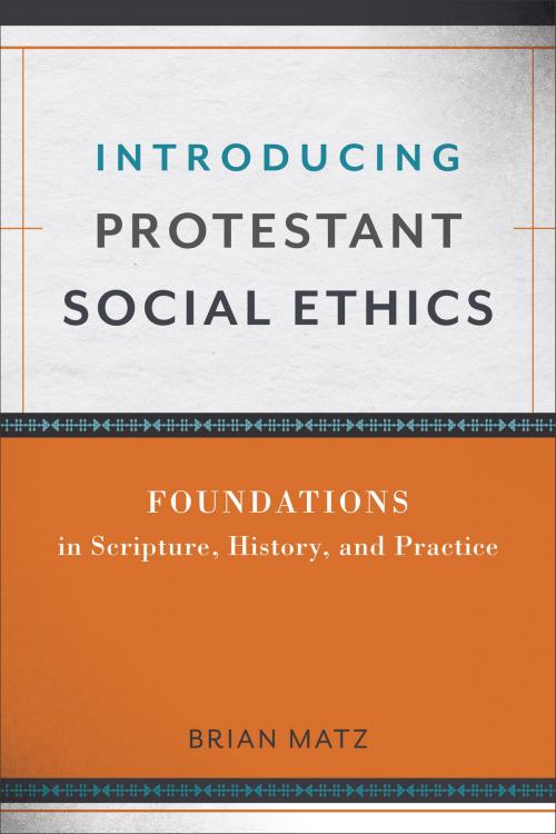 Cover of the book Introducing Protestant Social Ethics by Brian Matz, Baker Publishing Group