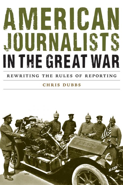 Cover of the book American Journalists in the Great War by Chris Dubbs, UNP - Nebraska