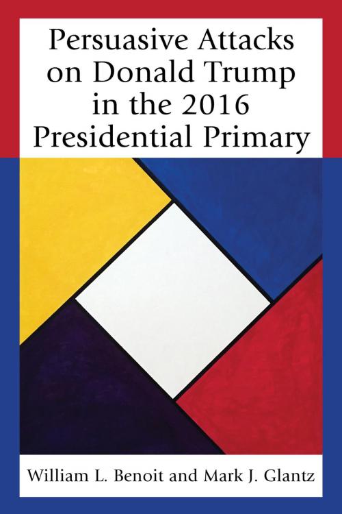 Cover of the book Persuasive Attacks on Donald Trump in the 2016 Presidential Primary by William L. Benoit, Mark J. Glantz, Lexington Books
