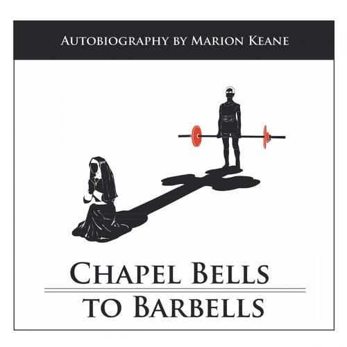 Cover of the book Chapel Bells to Barbells by Marion Keane, Balboa Press AU