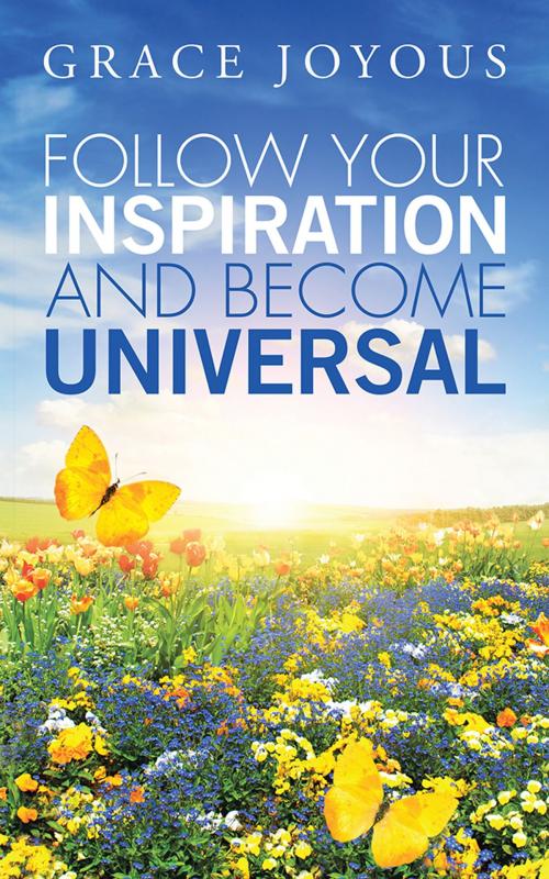 Cover of the book Follow Your Inspiration and Become Universal by Grace Joyous, Balboa Press