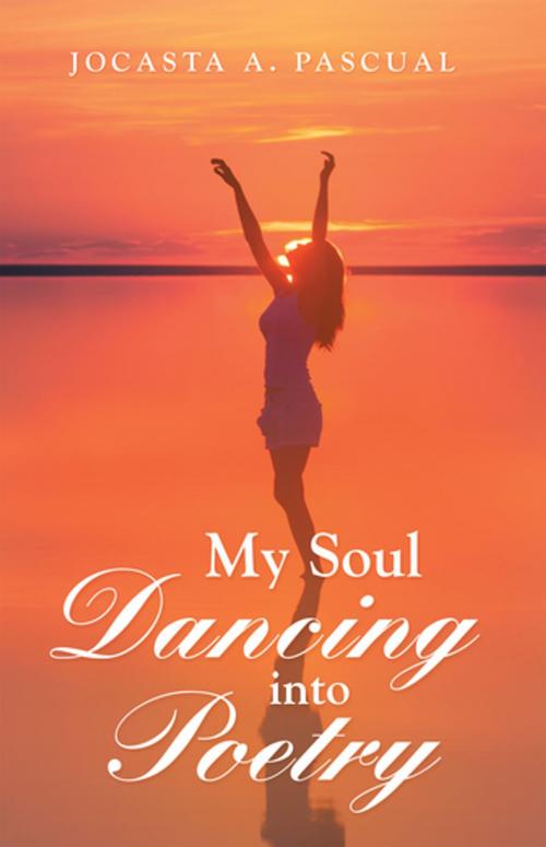 Cover of the book My Soul Dancing into Poetry by Jocasta A. Pascual, Balboa Press