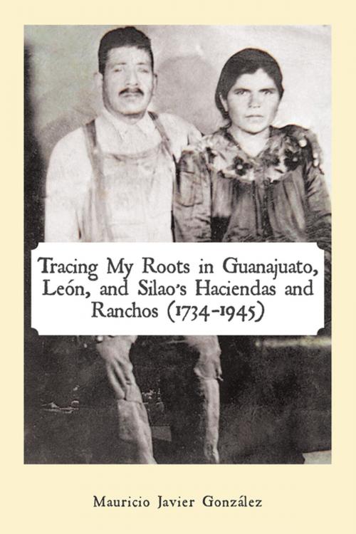 Cover of the book Tracing My Roots in Guanajuato, León, and Silao’S Haciendas and Ranchos (1734–1945) by Mauricio Javier González, Palibrio