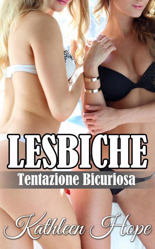 Cover of the book Lesbiche: Tentazione Bicuriosa by Kathleen Hope, Michael van der Voort
