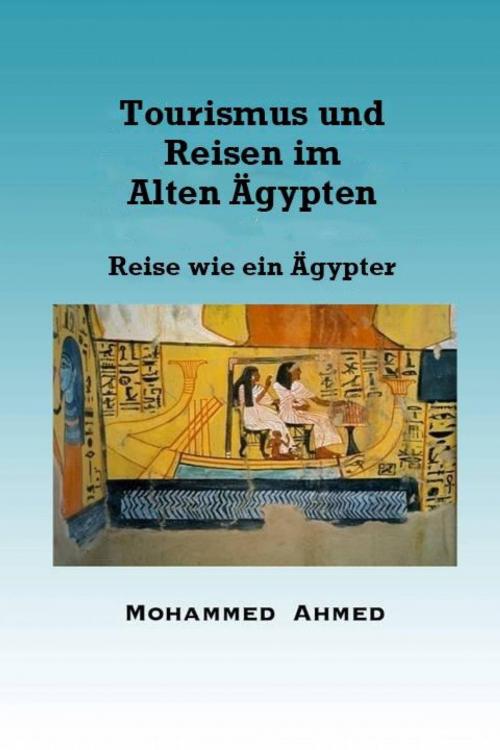 Cover of the book TOURISMUS UND REISEN IM ALTEN ÄGYPTEN Reise wie ein Ägypter by Mohammed Yehia Z. Ahmed, Babelcube Inc.