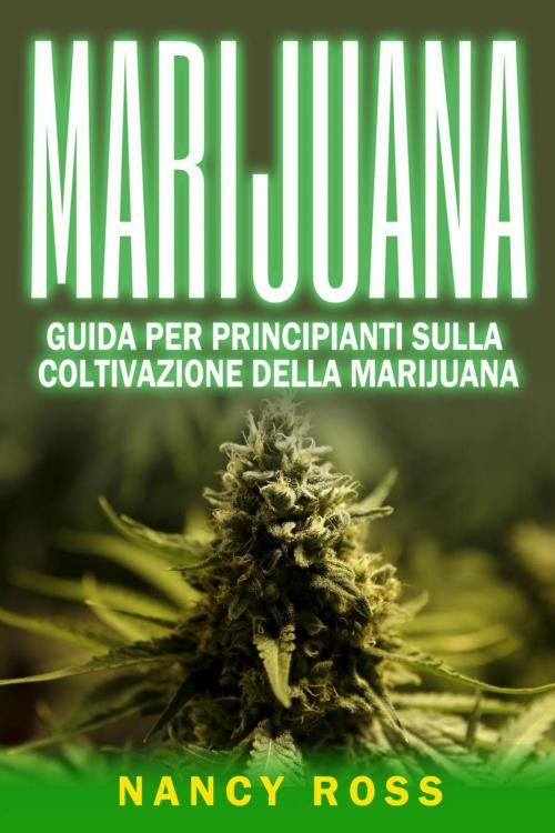 Cover of the book Marijuana: guida per principianti sulla coltivazione della marijuana by Nancy Ross, Michael van der Voort