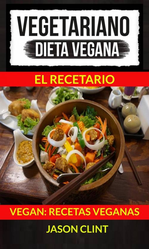 Cover of the book Vegetariano: Dieta Vegana: El Recetario (Vegan: Recetas Veganas) by Jason Clint, Babelcube Inc.