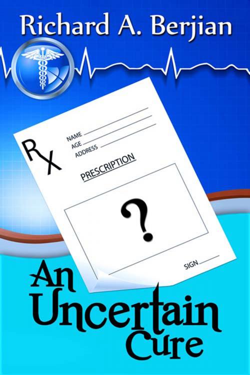 Cover of the book An Uncertain Cure by Richard A. Berjian, The Wild Rose Press, Inc.