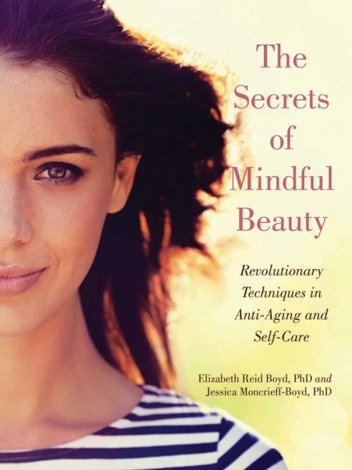 Cover of the book The Secrets of Mindful Beauty by Elizabeth Reid Boyd, Jessica Moncrieff-Boyd, Skyhorse