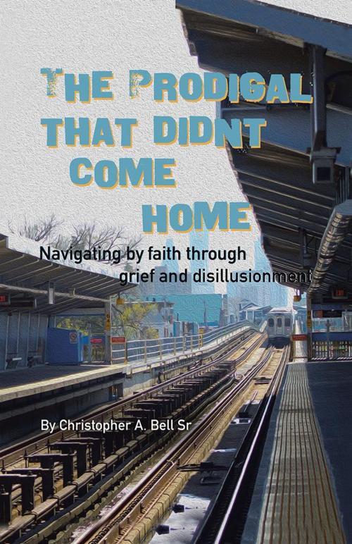 Cover of the book The Prodigal That Didn't Come Home by Christopher A Bell Sr, WestBow Press