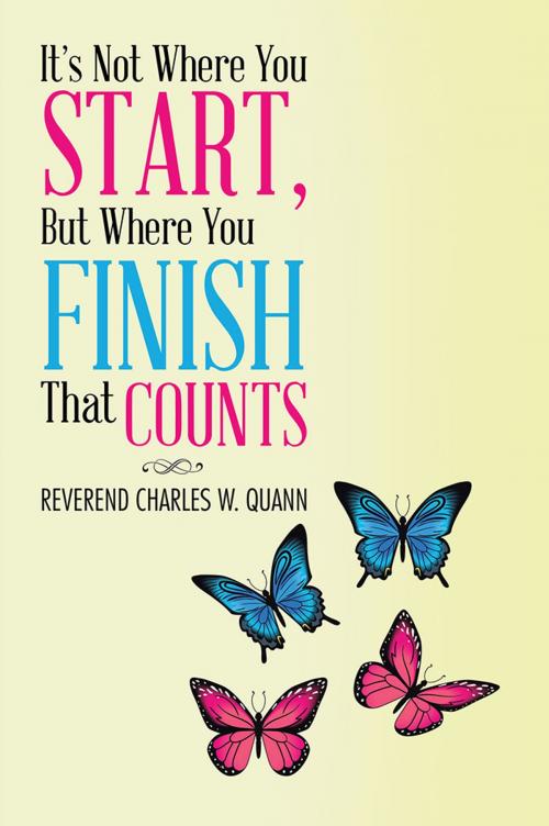 Cover of the book It's Not Where You Start, but Where You Finish That Counts by Charles W. Quann, WestBow Press