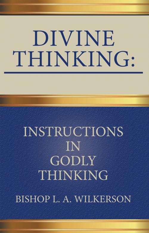 Cover of the book Divine Thinking: Instructions in Godly Thinking by Bishop L. A. Wilkerson, WestBow Press
