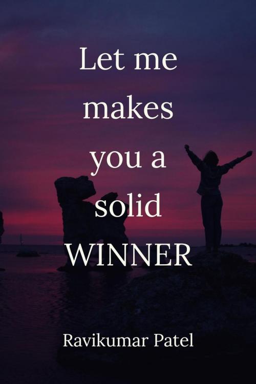 Cover of the book Let me makes you a solid winner by Ravikumar Patel, Ravikumar Patel