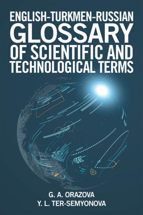 Cover of the book English-Turkmen-Russian Glossary of Scientific and Technological Terms by G. A. Orazova, Y. L. Ter-Semyonova, Xlibris US