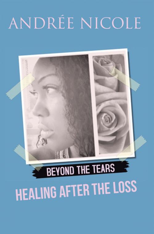 Cover of the book Beyond the Tears: Healing After the Loss by Andrée Nicole, Xlibris US