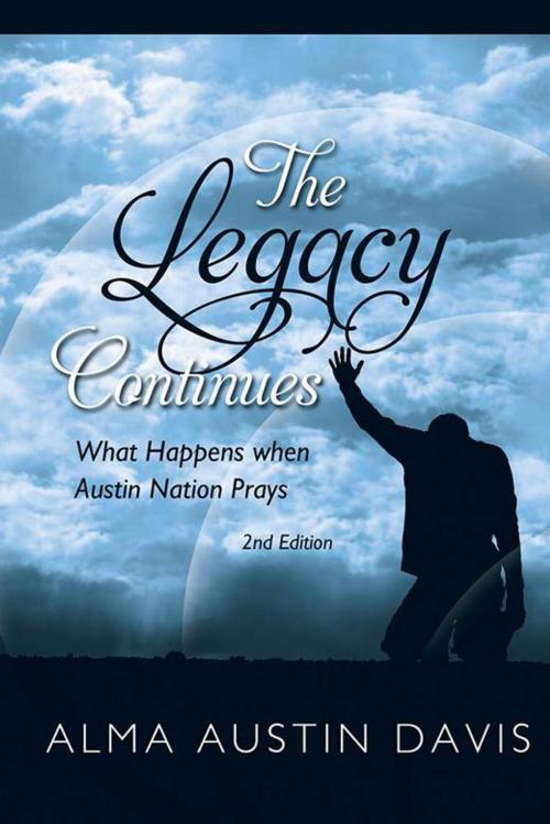 Cover of the book The Legacy Continues: What Happens When Austin Nation Prays by Alma Austin Davis, Xlibris US