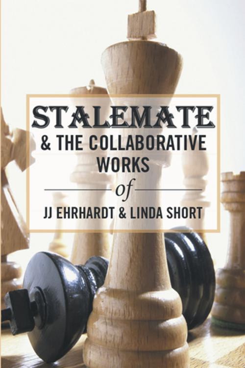 Cover of the book Stalemate & the Collaborative Works of Jj Ehrhardt & Linda Short by JJ Ehrhardt, Xlibris US