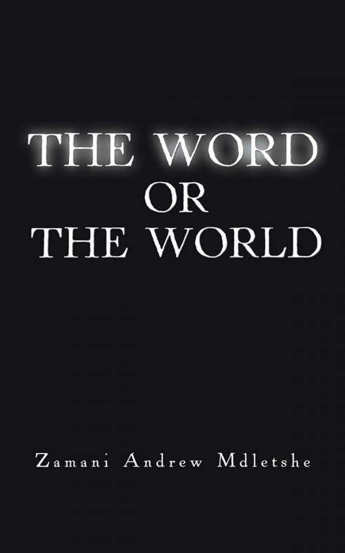 Cover of the book The Word or the World by Zamani Andrew Mdletshe, AuthorHouse UK