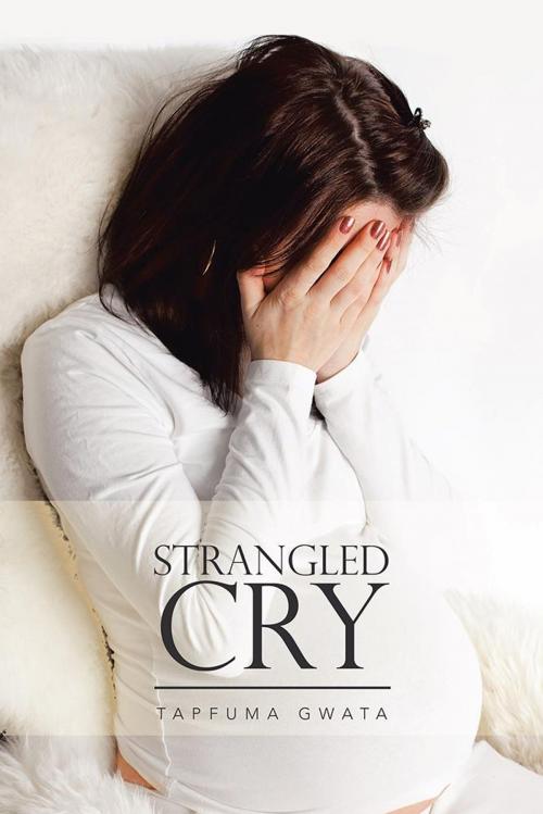 Cover of the book Strangled Cry by Tapfuma Gwata, AuthorHouse UK