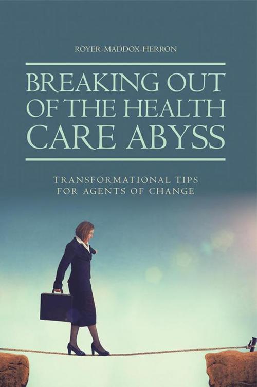 Cover of the book Breaking out of the Health Care Abyss by Royer-Maddox-Herron, AuthorHouse