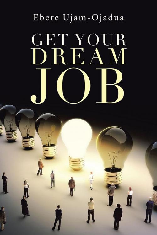 Cover of the book Get Your Dream Job by Ebere Ujam-Ojadua, AuthorHouse
