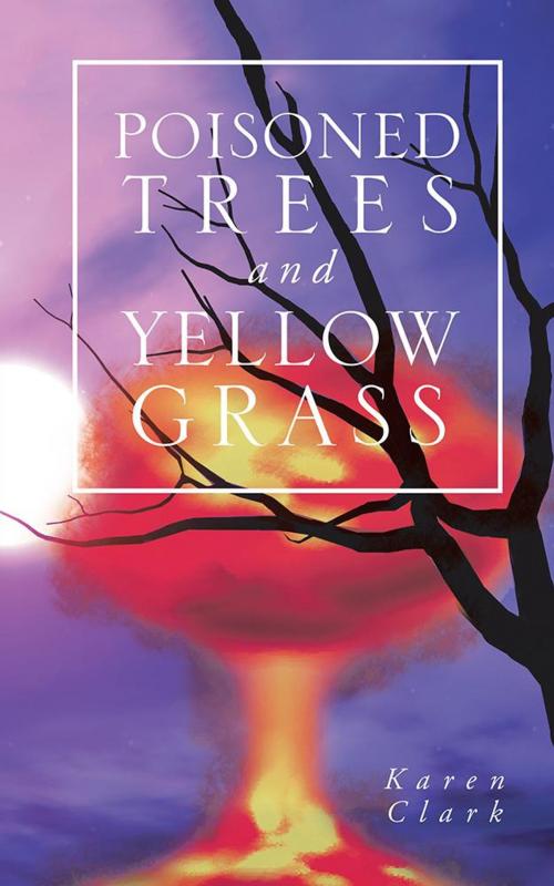 Cover of the book Poisoned Trees and Yellow Grass by Karen Clark, AuthorHouse UK