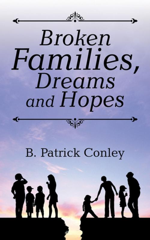 Cover of the book Broken Families, Dreams and Hopes by B. Patrick Conley, AuthorHouse