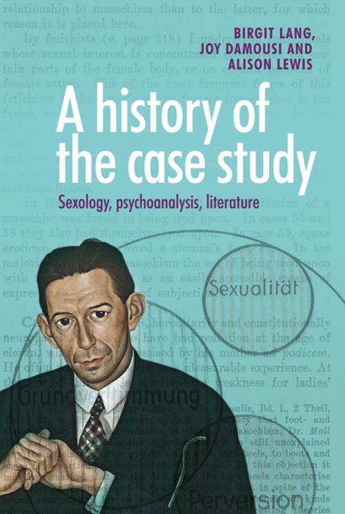 Cover of the book A history of the case study by Birgit Lang, Joy Damousi, Alison Lewis, Manchester University Press