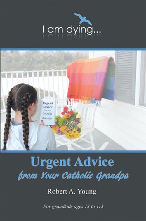 Cover of the book Urgent Advice from Your Catholic Grandpa by Robert A. Young, iUniverse