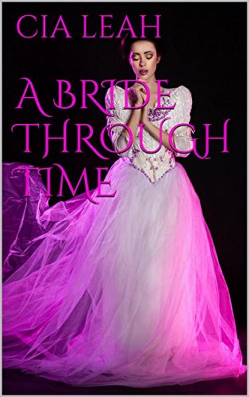 Cover of the book A Bride Through Time by Cia Leah, Cia Leah