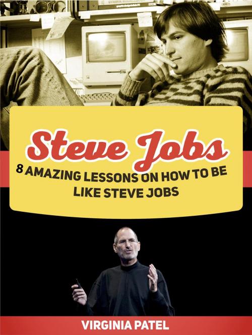 Cover of the book Steve Jobs: 8 Amazing Lessons on How To Be Like Steve Jobs by Virginia Patel, JVzon Studio