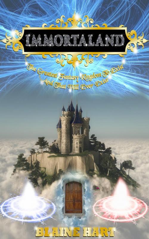 Cover of the book Immortaland: The Greatest Fantasy Kingdom To Exist And That Will Ever Exist by Blaine Hart, Lord Hart Productions