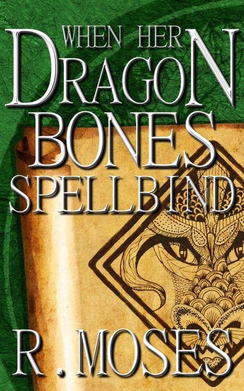 Cover of the book When Her Dragon Bones Spellbind by R. Moses, R. Moses
