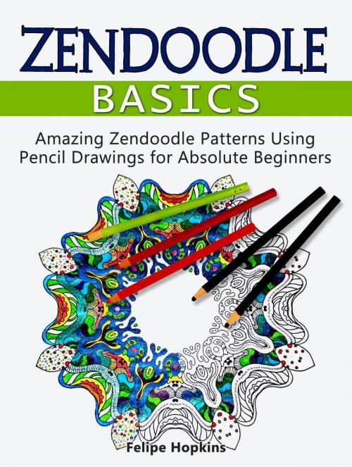 Cover of the book Zendoodle Basics: Amazing Zendoodle Patterns Using Pencil Drawings for Absolute Beginners by Felipe Hopkins, JVzon Studio