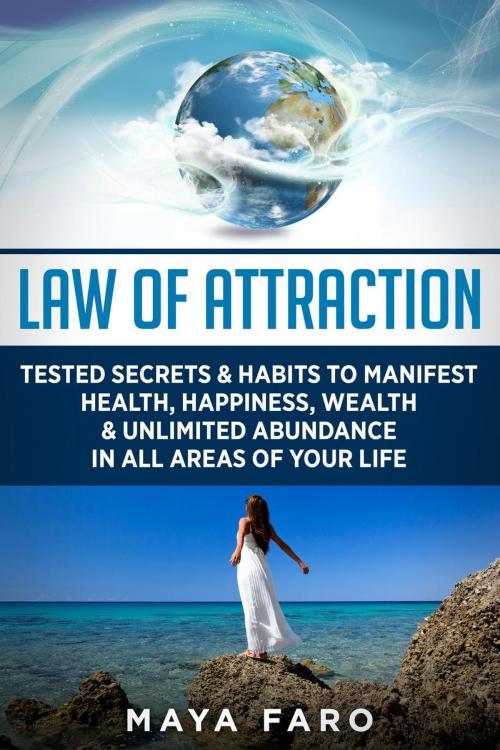 Cover of the book Law of Attraction: Tested Secrets & Habits to Manifest Health, Happiness, Wealth & Unlimited Abundance in All Areas of Your Life by Maya Faro, Maya Faro