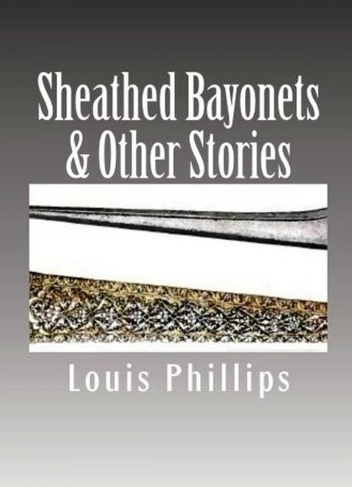 Cover of the book Sheathed Bayonets & Other Stories by Louis Phillips, M. Stefan Strozier