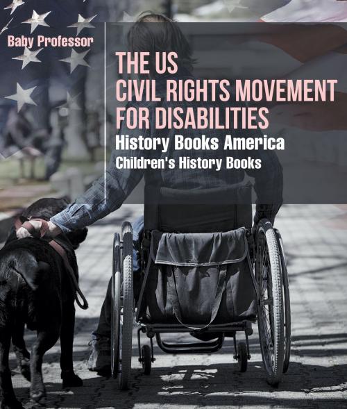 Cover of the book The US Civil Rights Movement for Disabilities - History Books America | Children's History Books by Baby Professor, Speedy Publishing LLC