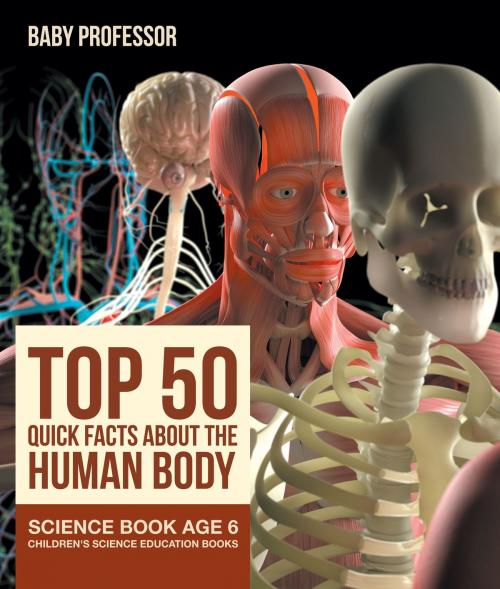 Cover of the book Top 50 Quick Facts About the Human Body - Science Book Age 6 | Children's Science Education Books by Baby Professor, Speedy Publishing LLC