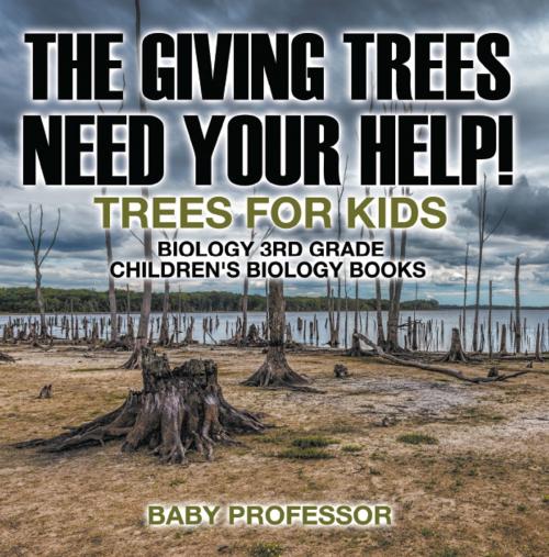 Cover of the book The Giving Trees Need Your Help! Trees for Kids - Biology 3rd Grade | Children's Biology Books by Baby Professor, Speedy Publishing LLC