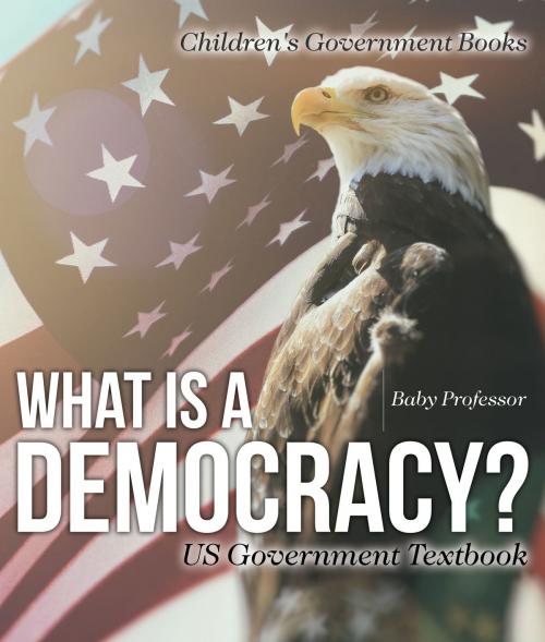 Cover of the book What is a Democracy? US Government Textbook | Children's Government Books by Baby Professor, Speedy Publishing LLC