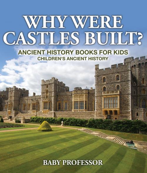 Cover of the book Why Were Castles Built? Ancient History Books for Kids | Children's Ancient History by Baby Professor, Speedy Publishing LLC