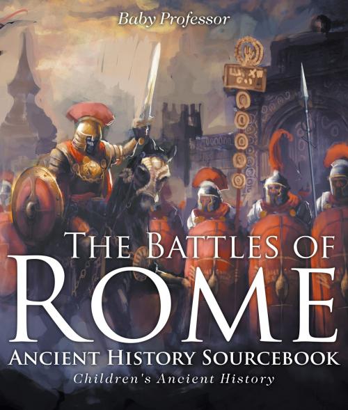 Cover of the book The Battles of Rome - Ancient History Sourcebook | Children's Ancient History by Baby Professor, Speedy Publishing LLC