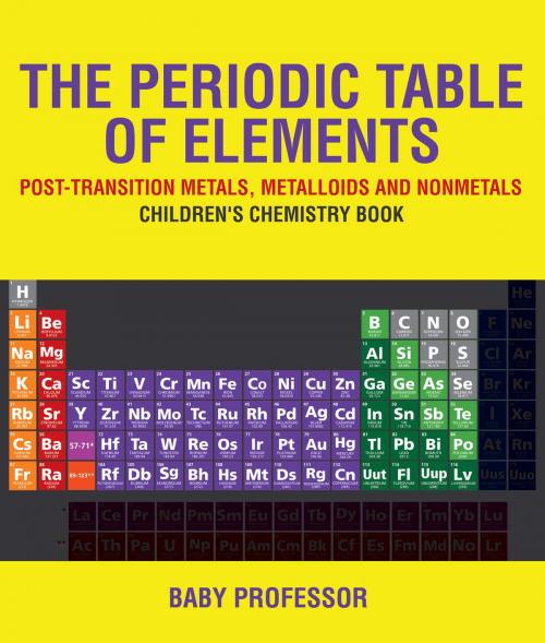 Cover of the book The Periodic Table of Elements - Post-Transition Metals, Metalloids and Nonmetals | Children's Chemistry Book by Baby Professor, Speedy Publishing LLC
