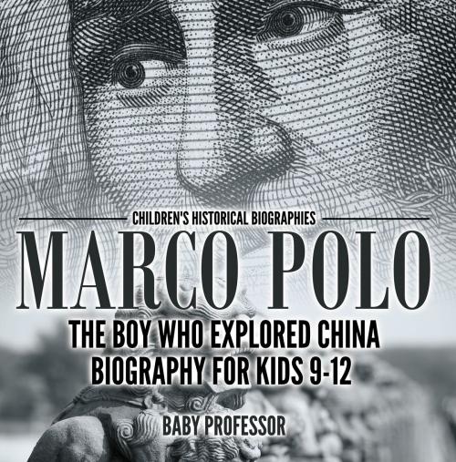 Cover of the book Marco Polo : The Boy Who Explored China Biography for Kids 9-12 | Children's Historical Biographies by Baby Professor, Speedy Publishing LLC